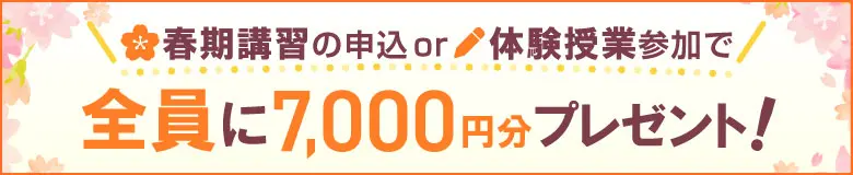 2/28(土)までにお問い合わせの方限定！春季講習の申込or体験授業参加で全員に7000円分プレゼント