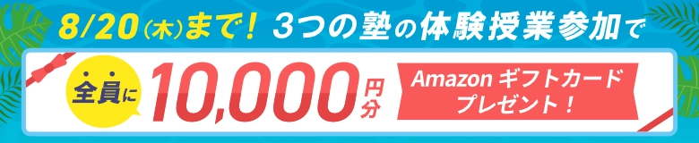 夏の塾選び 駆け込み応援キャンペーン：3つの塾の体験授業参加で全員に10,000円分Amazonギフトカードプレゼント
